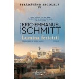 Lumina fericirii. Strabatand secolele volumul 4 - Eric-Emmanuel Schmitt