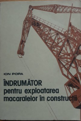 Ion Popa - Indrumator pentru exploatarea macaralelor in constructii foto