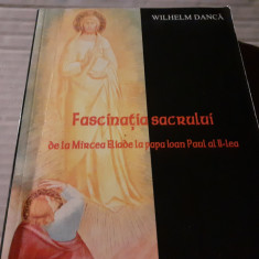 FASCINATIA SACRULUI -DE LA MIRCEA ELIADE LA PAPA IOAN PAUL II- WILHELM DANCA