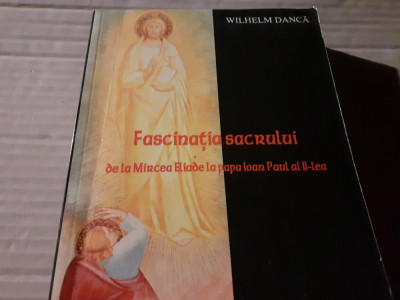 FASCINATIA SACRULUI -DE LA MIRCEA ELIADE LA PAPA IOAN PAUL II- WILHELM DANCA foto