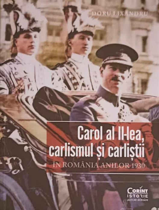 CAROL AL II-LEA, CARLISMUL SI CARLISTII IN ROMANIA ANILOR 1930-DORU LIXANDRU-253591