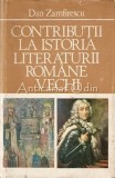 Contributii Istoria Literaturii Romane Vechi - Dan Zamfirescu, Editura Stiintifica 1981, Studii Literare Romana, 460 Pagini