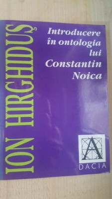 Introducere in ontologia lui Constantin Noica- Ion Hirghidus foto