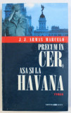 PRECUM IN CER , ASA SI LA HAVANA - roman de J.J. ARMAS MARCELO , 2003