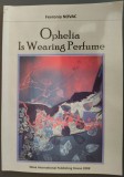 Cumpara ieftin FEVRONIA NOVAC: OPHELIA IS WEARING PERFUME(POEMS 2008/LB ENG/DEDICATIE-AUTOGRAF)