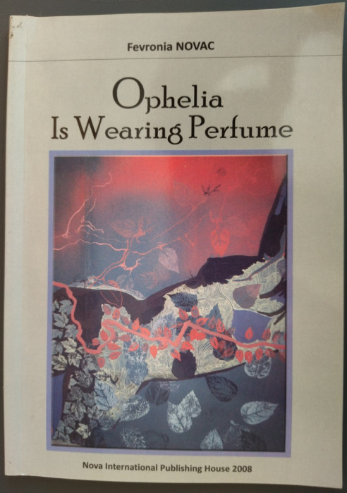 FEVRONIA NOVAC: OPHELIA IS WEARING PERFUME(POEMS 2008/LB ENG/DEDICATIE-AUTOGRAF)