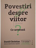 David Christian - Povestiri despre viitor - Ce urmeaza? (Editia: 2023)