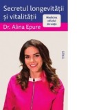 Secretul longevitatii si vitalitatii. Medicina stilului de viata [cu autograful autorului] - Alina Epure