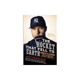 The Rocket That Fell to Earth: Roger Clemens and the Rage for Baseball Immortality