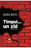 Timpul... un zid: poezie - Maria Matei