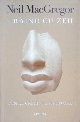 TRAIND CU ZEII. DESPRE CREDINTE SI POPOARE-NEIL MACGREGOR-274975 foto