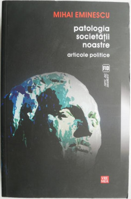 Patologia societatii noastre. Articole politice &amp;ndash; Mihai Eminescu foto