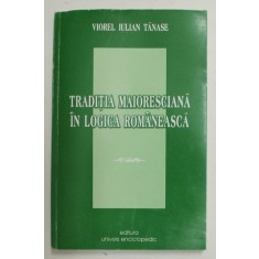 TRADITIA MAIORESCIANA IN LOGICA ROMANEASCA de VIOREL IULIAN TANASE , 2002