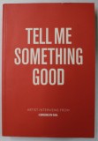 TELL ME SOMETHING GOOD , ARTIST INTERVIEWS FROM &#039; THE BROOKLYN RAIL &#039; , 2017