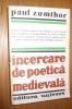 INCERCARE DE POETICA MEDIEVALA - Paul Zumthor Editura Univers, 1983, 635 p.