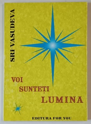 VOI SUNTETI LUMINA de SRI VASUDEVA , 2003 *PREZINTA SUBLINIERI IN TEXT foto