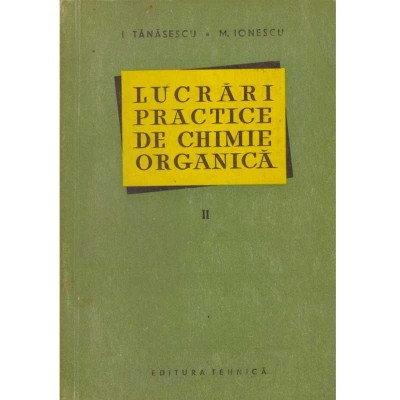 I. Tanasescu, M. Ionescu - Lucrari practice de chimie organica foto