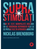 Cumpara ieftin Suprastimulati. Cum ne este manipulata biologia ca sa dobandim deprinderi rele si ce putem face in apararea noastra/Nicklas Brendborg