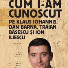 Cum i-am cunoscut pe Klaus Iohannis, Dan Barna, Traian Băsescu și Ion Iliescu - Paperback brosat - George Simion - Letras