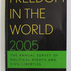 FREEDOM IN THE WORLD 2005 - THE ANNUAL SURVEY OF POLITICAL RIGHTS AND CIVIL LIBERTIES , by AILI PIANO and ARCH PUDDINGTON , 2005