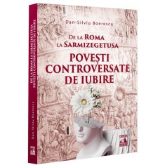 De la Roma la Sarmizegetusa. Povesti controversate de iubire, Dan Silviu Boerescu