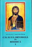 CALAUZA ORTODOXA IN BISERICA VOL.1-ARHIMANDRIT IOANICHIE BALAN-358177