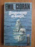 Emil Cioran - Singuratate si destin, Humanitas