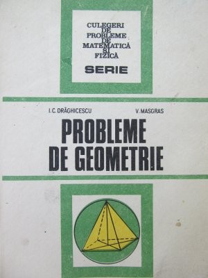 Probleme de geometrie - I . C . Draghicescu , V. Masgras