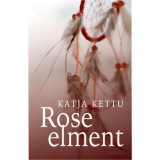 Rose elment - Katja Kettu