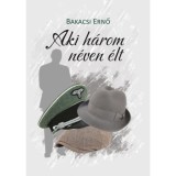 Aki h&aacute;rom n&eacute;ven &eacute;lt - Bakacsi Ernő