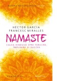 Namaste. Calea hindusa spre fericire, implinire - Francesc Miralles, Hector Garcia, Camelia Dinica