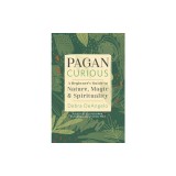 Pagan Curious: A Beginner's Guide to Nature, Magic, &amp; Spirituality