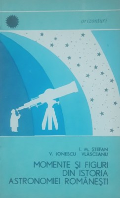 Momente si figuri din istoria astronomiei romanesti - Autor : I. M. Stefan V. Ionescu Vlasceanu - 1968 foto