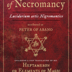 Elucidation of Necromancy Lucidarium Artis Nigromantice Attributed to Peter of Abano: Including a New Translation of His Heptameron or Elements of Mag