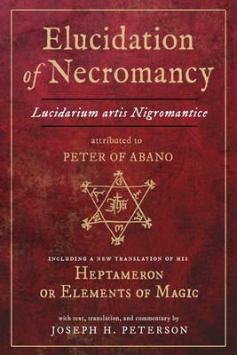 Elucidation of Necromancy Lucidarium Artis Nigromantice Attributed to Peter of Abano: Including a New Translation of His Heptameron or Elements of Mag foto