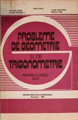 PROBLEME DE GEOMETRIE SI DE TRIGONOMETRIE PENTRU CLASELE IX-X-STERE IANUS, NICOLAE SOARE, SORIN DRAGOMIR, LILIAN foto