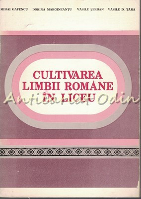 Cultivarea Limbii Romane In Liceu - Mihai Gafencu, Dorina Margineantu foto