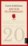 Am ucis pe Dumnezeu - Carol Ardeleanu - Publisol