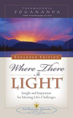 Where There Is Light - Expanded Edition: Insight and Inspiration for Meeting Life&#039;s Challenges