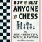 How to Beat Anyone at Chess: The Best Chess Tips, Moves, and Tactics to Checkmate