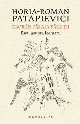 Zbor in bataia sagetii Eseu asupra formarii /de Horia-Roman Patapievici foto