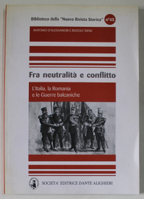 FRA NEUTRALITA E CONFLITTO - L &amp;#039;ITALIA , LA ROMANIA E LE GUERRE BALCANICHE di ANTONIO D &amp;#039;ALESSANDRI e RUDOLF DINU , 2014 foto