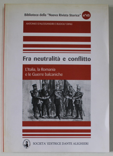 FRA NEUTRALITA E CONFLITTO - L &#039;ITALIA , LA ROMANIA E LE GUERRE BALCANICHE di ANTONIO D &#039;ALESSANDRI e RUDOLF DINU , 2014