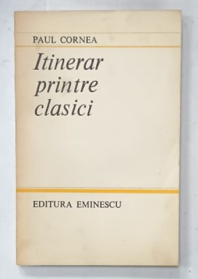 ITINERAR PRINTRE CLASICI de PAUL CORNEA , 1984 , DEDICATIE * foto