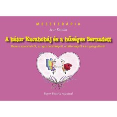 A b&aacute;tor Kacabob&aacute;j &eacute;s a hűs&eacute;ges Bernadett - Mese a szeretettről, az igaz bar&aacute;ts&aacute;gr&oacute;l, a b&aacute;tors&aacute;gr&oacute;l &eacute;s a gy&oacute;gyul&aacute;sr&oacute;l - Scur Katalin