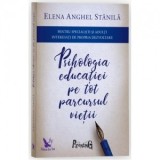 Psihologia educatiei pe tot parcursul vietii. Editia a III-a, adaugita si revizuita - Elena Anghel Stanila