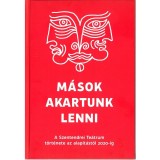 M&aacute;sok akartunk lenni - A Szentendrei Te&aacute;trum t&ouml;rt&eacute;nete az alap&iacute;t&aacute;st&oacute;l 2020-ig - Tim&aacute;r Andr&aacute;s főszerkesztette