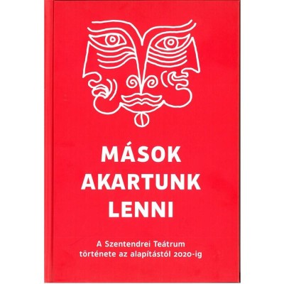 M&amp;aacute;sok akartunk lenni - A Szentendrei Te&amp;aacute;trum t&amp;ouml;rt&amp;eacute;nete az alap&amp;iacute;t&amp;aacute;st&amp;oacute;l 2020-ig - Tim&amp;aacute;r Andr&amp;aacute;s főszerkesztette foto