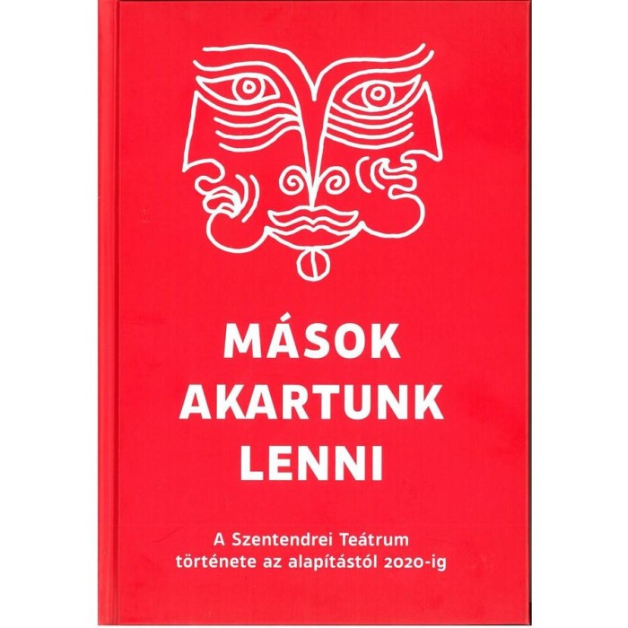M&aacute;sok akartunk lenni - A Szentendrei Te&aacute;trum t&ouml;rt&eacute;nete az alap&iacute;t&aacute;st&oacute;l 2020-ig - Tim&aacute;r Andr&aacute;s főszerkesztette
