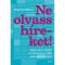Ne olvass h&iacute;reket! - Avagy mi&eacute;rt mondj le a h&iacute;rekről a testi &eacute;s lelki eg&eacute;szs&eacute;ged &eacute;rdek&eacute;ben - Rolf Dobelli